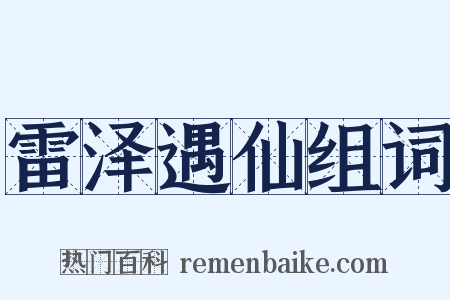 雷泽遇仙组词是什么意思的图片